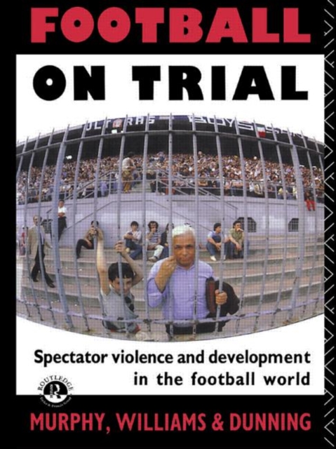 Football on Trial : Spectator Violence and Development in the Football World, Paperback / softback Book