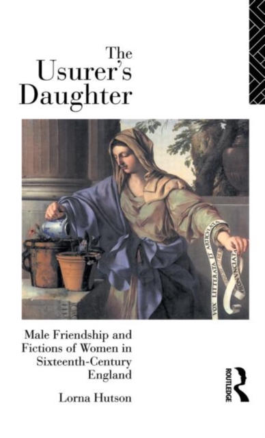 The Usurer's Daughter : Male Friendship and Fictions of Women in 16th Century England, Hardback Book