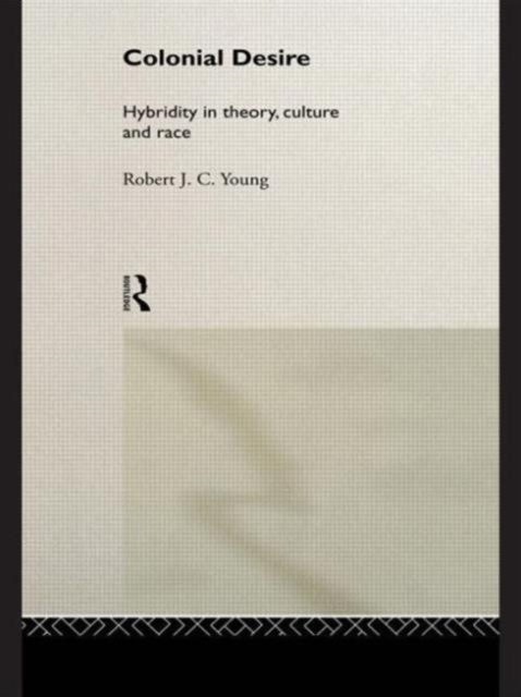 Colonial Desire : Hybridity in Theory, Culture and Race, Paperback / softback Book