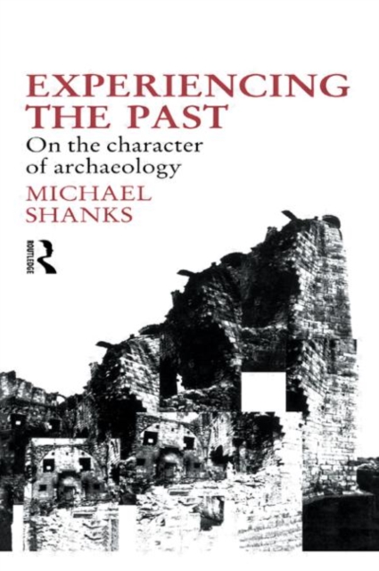Experiencing the Past : On the Character of Archaeology, Hardback Book