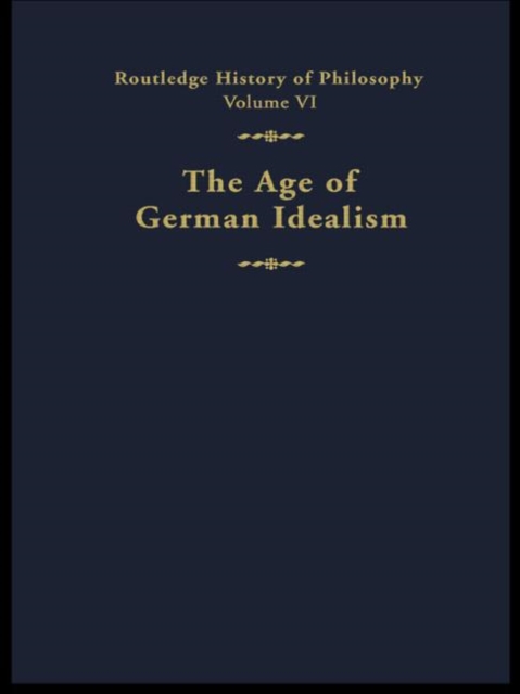 The Age of German Idealism : Routledge History of Philosophy Volume VI, Hardback Book