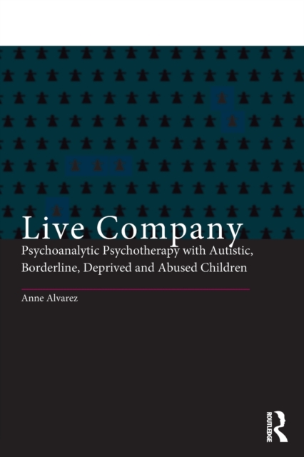 Live Company : Psychoanalytic Psychotherapy with Autistic, Borderline, Deprived and Abused Children, Paperback / softback Book