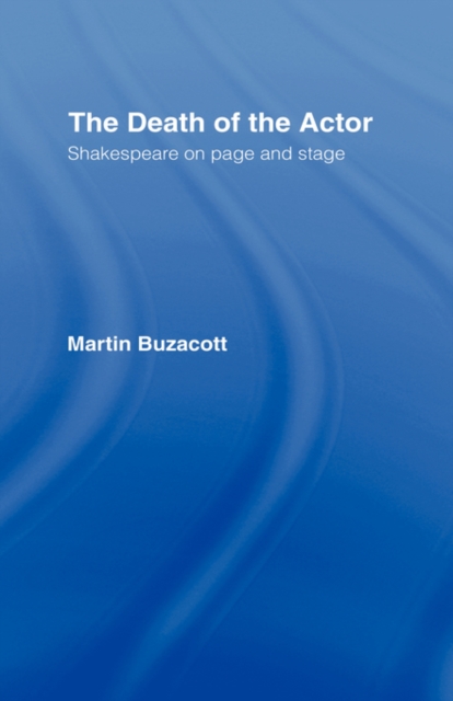 The Death of the Actor : Shakespeare on Page and Stage, Hardback Book