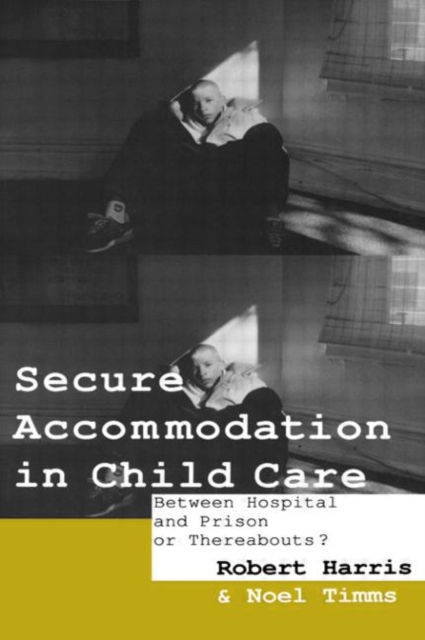 Secure Accommodation in Child Care : 'Between Hospital and Prison or Thereabouts?', Paperback / softback Book