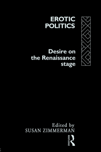 Erotic Politics : The Dynamics of Desire in the Renaissance Theatre, Paperback / softback Book