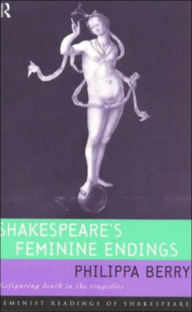 Shakespeare's Feminine Endings : Disfiguring Death in the Tragedies, Paperback / softback Book