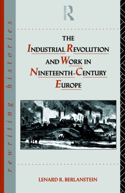 The Industrial Revolution and Work in Nineteenth Century Europe, Paperback / softback Book