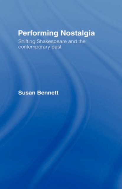 Performing Nostalgia : Shifting Shakespeare and the Contemporary Past, Hardback Book