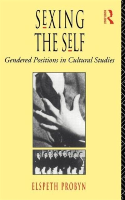Sexing the Self : Gendered Positions in Cultural Studies, Hardback Book