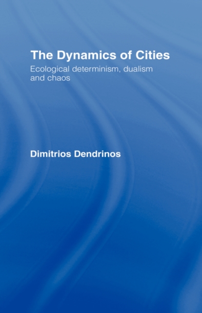 The Dynamics of Cities : Ecological Determinism, Dualism and Chaos, Hardback Book