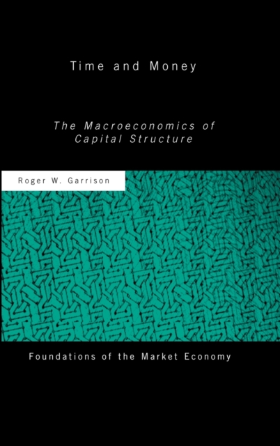 Time and Money : The Macroeconomics of Capital Structure, Hardback Book