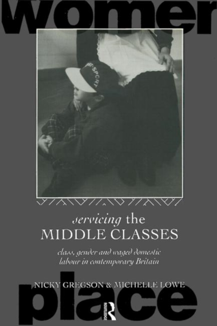 Servicing the Middle Classes : Class, Gender and Waged Domestic Work in Contemporary Britain, Paperback / softback Book