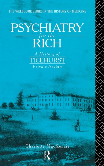 Psychiatry for the Rich : A History of Ticehurst Private Asylum 1792-1917, Hardback Book