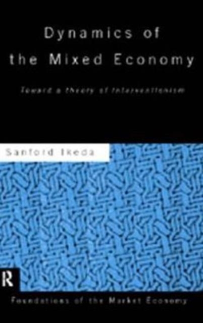 Dynamics of the Mixed Economy : Toward a Theory of Interventionism, Hardback Book