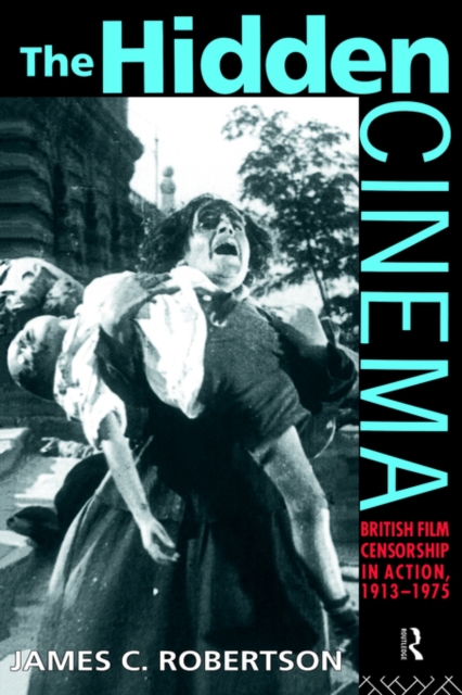 The Hidden Cinema : British Film Censorship in Action 1913-1972, Paperback / softback Book