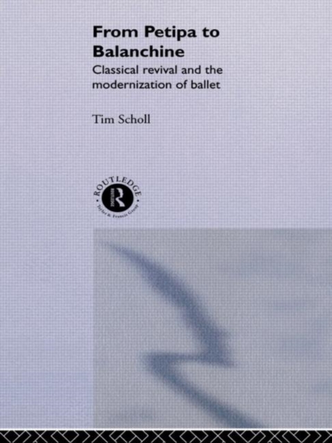 From Petipa to Balanchine : Classical Revival and the Modernisation of Ballet, Hardback Book