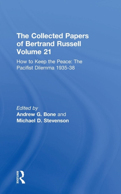 The Collected Papers of Bertrand Russell Volume 21 : How to Keep the Peace: The Pacifist Dilemma, 1935-38, Hardback Book