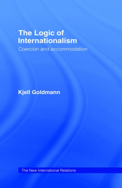The Logic of Internationalism : Coercion and Accommodation, Hardback Book