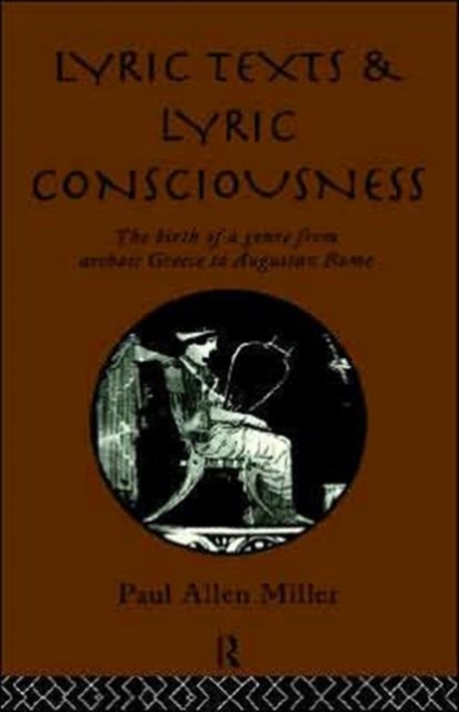 Lyric Texts and Lyric Consciousness : The Birth of a Genre from Archaic Greece to Augustan Rome, Hardback Book