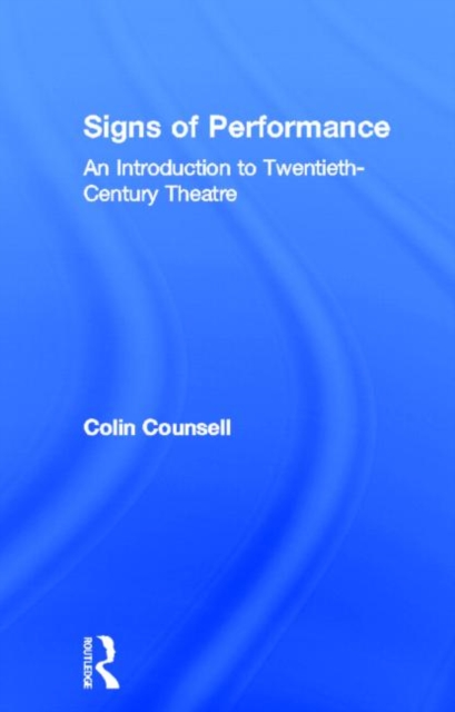 Signs of Performance : An Introduction to Twentieth-Century Theatre, Hardback Book