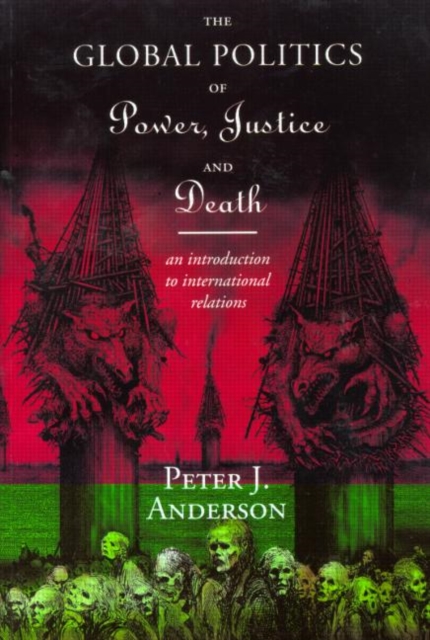 The Global Politics of Power, Justice and Death : An Introduction to International Relations, Paperback / softback Book