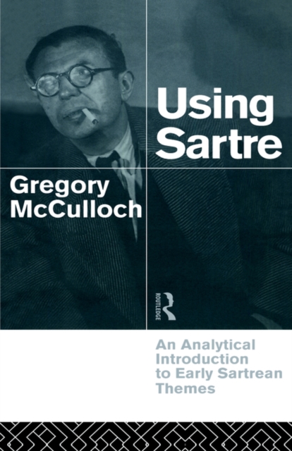 Using Sartre : An Analytical Introduction to Early Sartrean Themes, Hardback Book