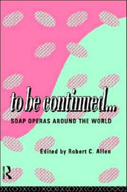 To Be Continued... : Soap Operas Around the World, Hardback Book