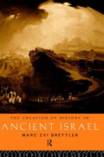 The Creation of History in Ancient Israel, Hardback Book