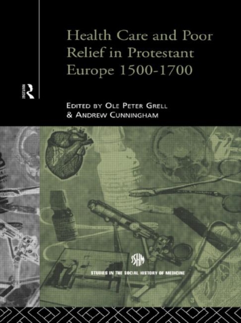 Health Care and Poor Relief in Protestant Europe 1500-1700, Hardback Book