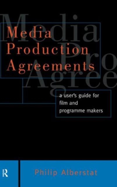 Media Production Agreements : A User's Guide for Film and Programme Makers, Hardback Book