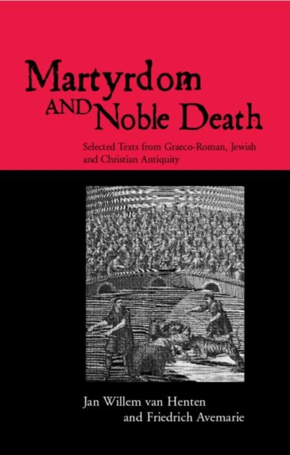 Martyrdom and Noble Death : Selected Texts from Graeco-Roman, Jewish and Christian Antiquity, Paperback / softback Book