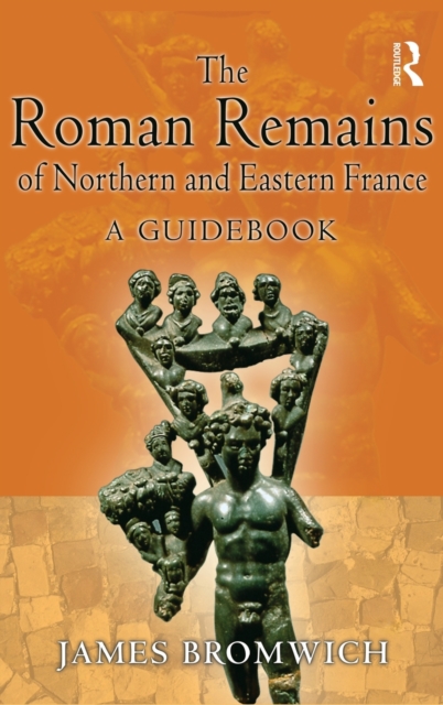 The Roman Remains of Northern and Eastern France : A Guidebook, Hardback Book