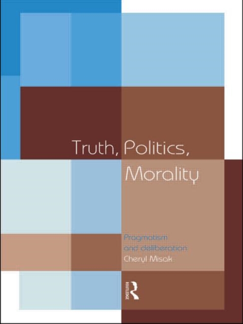 Truth, Politics, Morality : Pragmatism and Deliberation, Hardback Book
