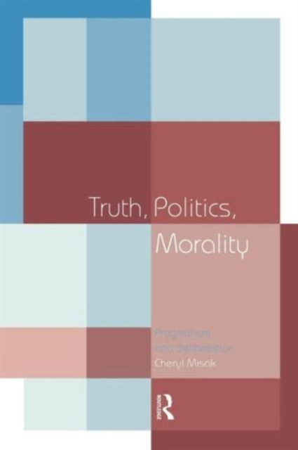 Truth, Politics, Morality : Pragmatism and Deliberation, Paperback / softback Book