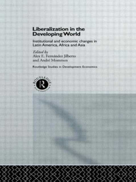 Liberalization in the Developing World : Institutional and Economic Changes in Latin America, Africa and Asia, Hardback Book