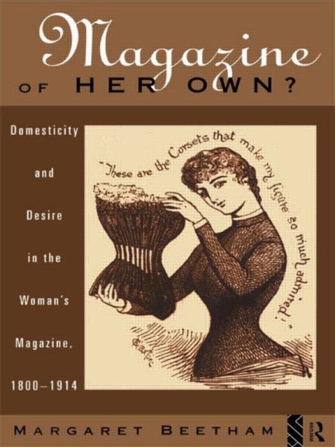 A Magazine of Her Own? : Domesticity and Desire in the Woman's Magazine, 1800-1914, Paperback / softback Book