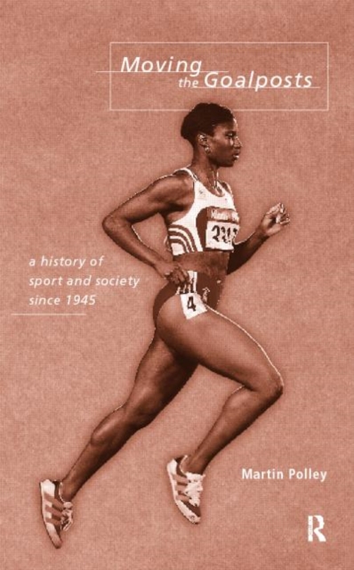 Moving the Goalposts : A History of Sport and Society in Britain since 1945, Paperback / softback Book