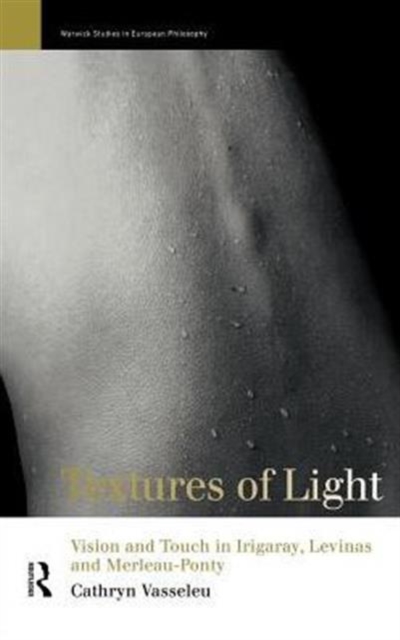 Textures of Light : Vision and Touch in Irigaray, Levinas and Merleau Ponty, Hardback Book
