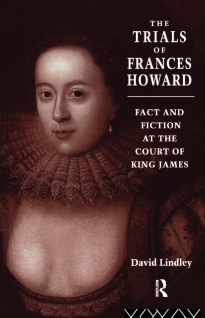 The Trials of Frances Howard : Fact and Fiction at the Court of King James, Paperback / softback Book