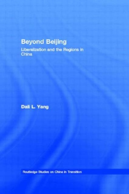 Beyond Beijing : Liberalization and the Regions in China, Hardback Book