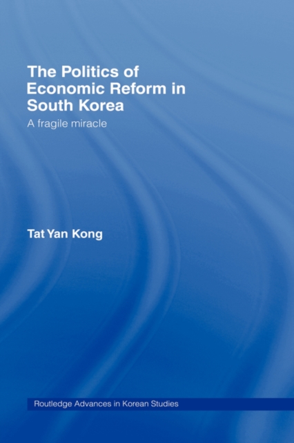The Politics of Economic Reform in South Korea : A Fragile Miracle, Hardback Book
