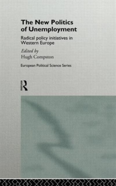 The New Politics of Unemployment : Radical Policy Initiatives in Western Europe, Hardback Book