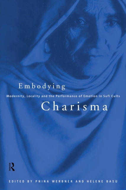 Embodying Charisma : Modernity, Locality and the Performance of Emotion in Sufi Cults, Paperback / softback Book
