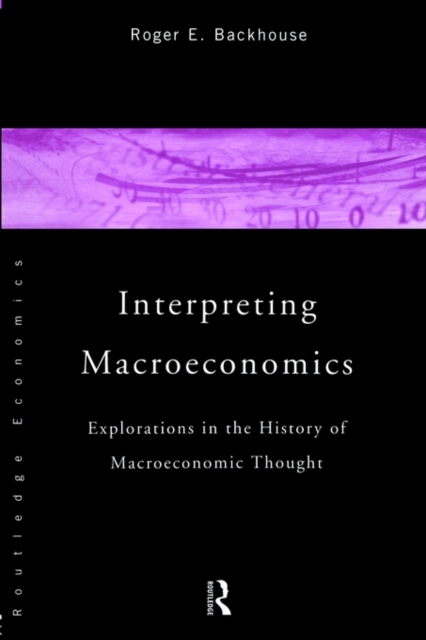 Interpreting Macroeconomics : Explorations in the History of Macroeconomic Thought, Paperback / softback Book