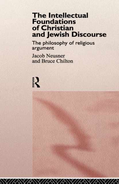 The Intellectual Foundations of Christian and Jewish Discourse : The Philosophy of Religious Argument, Hardback Book