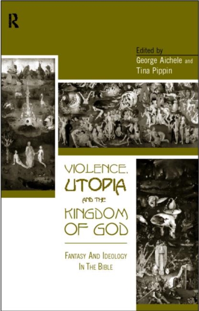 Violence, Utopia and the Kingdom of God : Fantasy and Ideology in the Bible, Paperback / softback Book