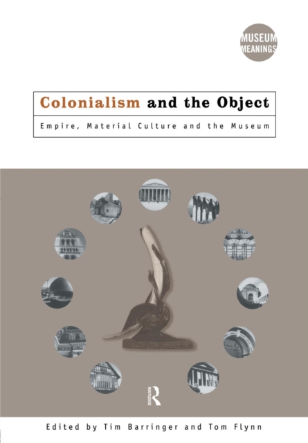 Colonialism and the Object : Empire, Material Culture and the Museum, Paperback / softback Book