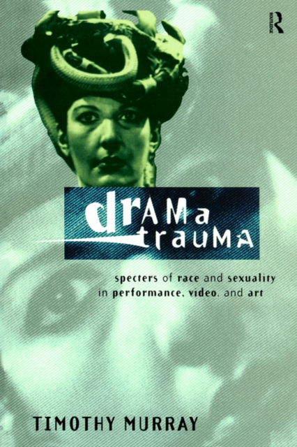 Drama Trauma : Specters of Race and Sexuality in Performance, Video and Art, Paperback / softback Book