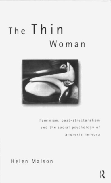 The Thin Woman : Feminism, Post-structuralism and the Social Psychology of Anorexia Nervosa, Paperback / softback Book