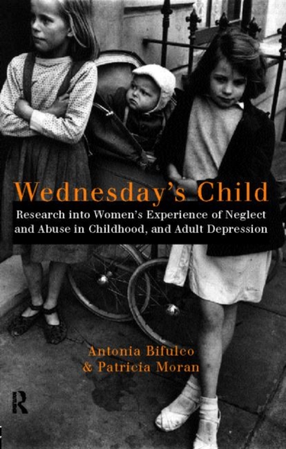 Wednesday's Child : Research into Women's Experience of Neglect and Abuse in Childhood and Adult Depression, Paperback / softback Book